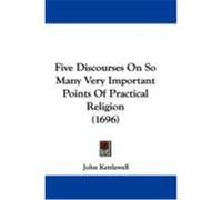 Five Discourses on So Many Very Important Points of Practical Religion (1696) Kettlewell, John (Auteur)