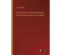 Five Discourses On The Moral Obligation And The Particular Duties Of The Sabbath