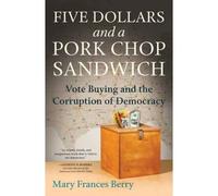 Five Dollars And A Pork Chop Sandwich: Vote Buying And The Corruption Of Democracy