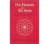 Five Elements and Ten Stems: Nan Ching Theory, Diagnostics and Practice