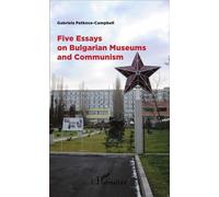 Five Essays on Bulgarian Museums and Communism - Gabriela Petkova-Campbell - L'harmattan - broché - Essai