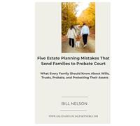 Five Estate Planning Mistakes That Send Families to Probate Court: What Every Family Should Know About Wills, Trusts, Probate and Protecting Their Assets