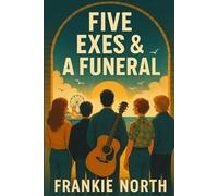 FIVE EXES & A FUNERAL: Five Queer Ex-Lovers, One Last Song, and a Scavenger Hunt from Beyond the Grave: An Indie Rock Love Story About Grief, Humor, Friendship and Found Family