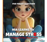 Five-Finger Calm Down Mia Learns To Manage Stress: A Coping Strategy Story For Kids