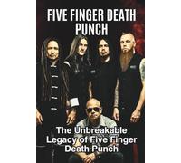 FIVE FINGER DEATH PUNCH: The Unbreakable Legacy of Five Finger Death Punch