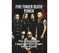 FIVE FINGER DEATH PUNCH: The Unbreakable Legacy of Five Finger Death Punch