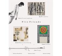Five Friends: John Cage, Merce Cunningham, Jasper Johns, Robert Rauschenberg & Cy Twombly /anglais