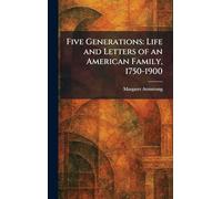 Five Generations: Life and Letters of an American Family, 1750-1900