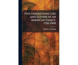 Five Generations: Life and Letters of an American Family, 1750-1900
