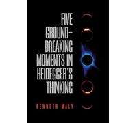 Five Groundbreaking Moments in Heidegger's Thinking
