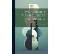 Five Hundred Fugue Subjects And Answers: Ancient And Modern