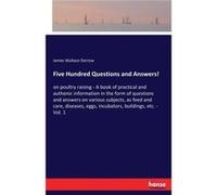 Five Hundred Questions and Answers on poultry raising A book of practical and authenic information in the form of questions and answers on various subject James Wallace DarrowJames Wallace Darrow (Aut