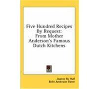Five Hundred Recipes by Request: From Mother Anderson's Famous Dutch Kitchens Hall, Jeanne M., Ebner, Belle Anderson (Auteur)