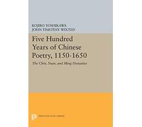 Five Hundred Years of Chinese Poetry, 1150-1650: The Chin, Yuan, and Ming Dynasties (Princeton Legacy Library)