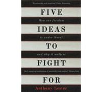 Five Ideas to Fight For: How Our Freedom is Under Threat and Why it Matters