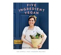 Five Ingredient Vegan: 100 Simple, Fast, Modern Recipes