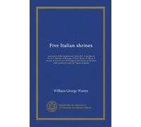 Five Italian shrines: an account of the monumental tombs of S. Augustine at Pavia, S. Dominic at Bologna, S. Peter Martyr at Milan, S. Donato at ... with a prefatory essay on Tuscan sculpture