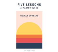 Five Lessons : A Master Class: Neville Goddard