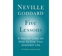 Five Lessons: The Complete Original Edition: A Master Class on How to Live Your Greatest Life (The Neville Library)