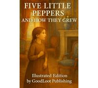Five Little Peppers and How They Grew: A Classic Family Story of Love, Hardship, and Hope