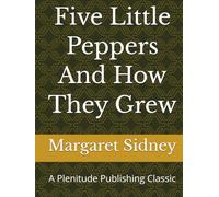 Five Little Peppers And How They Grew: A Plenitude Publishing Classic