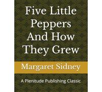 Five Little Peppers And How They Grew: A Plenitude Publishing Classic