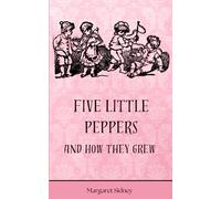Five Little Peppers and How They Grew: (Annotated)