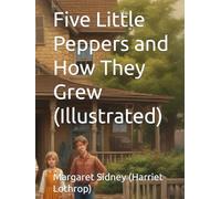 Five Little Peppers and How They Grew (Illustrated)