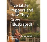 Five Little Peppers and How They Grew (Illustrated)