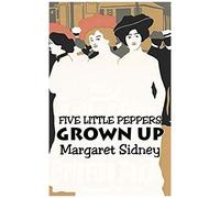 Five Little Peppers Grown Up By Margaret Sidney, Fiction, Family, Action & Adventure
