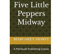 Five Little Peppers Midway: A Plenitude Publishing Classic