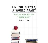 Five Miles Away A World Apart by Ryan James E. Distinguished Professor of Law Distinguished Professor of Law University of Virginia School of Law Charlott Ryan James E. Distinguished Professor of Law 
