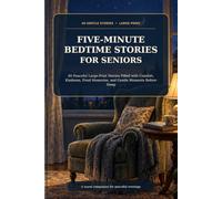 Five-Minute Bedtime Stories for Seniors: 40 Peaceful Large-Print Stories Filled with Comfort, Kindness, Fond Memories, and Gentle Moments Before Sleep