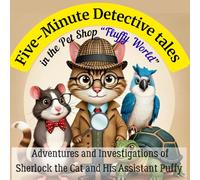 Five-Minute Detective Tales: Adventures and Investigations of Sherlock the Cat and His Assistant Puffy in the Pet Shop “Fluffy World”