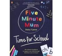 Five Minute Mum: Time For School: Easy, fun five-minute games to support Reception and Key Stage 1 children through their first years at school