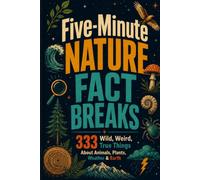 Five-Minute Nature Fact Breaks: 333 Wild, Weird, True Things About Animals, Plants, Weather & Earth