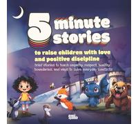 Five-minute stories to raise children with love and positive discipline: Brief stories to teach empathy, respect, healthy boundaries, and ways to solve everyday conflicts