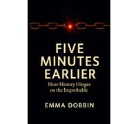 Five Minutes Earlier: How History Hinges on the Improbable