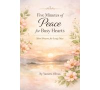 Five Minutes of Peace for Busy Hearts: Short Prayers for Long Days