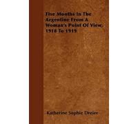 Five Months In The Argentine From A Woman's Point Of View, 1918 To 1919