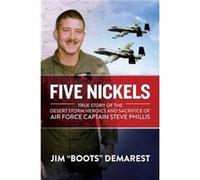 Five Nickels True Story of the Desert Storm Heroics and Sacrifice of Air Force Captain Steve Phillis by Demarest Demarest (Auteur)