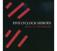Five O'Clock Heroes - Bend to The Breaks