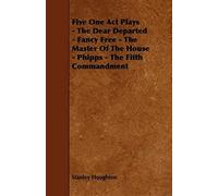 Five One Act Plays - The Dear Departed - Fancy Free - The Master Of The House - Phipps - The Fifth Commandment