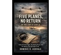 Five Planes, No Return: The True Story of Flight 19: Inside The Final Flight, The Missing Rescue, And The Mystery That Still Defies Proof