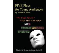Five Plays For Young Audiences By Joanna H. Kraus: The Dragon Hammer, The Tale Of Oniroku, Me2, Tamales And Roses, Kimchi Kid (Plays And Musicals For Young Audiences Series)