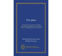 Five plays: The gods of the mountain. The golden doom. King Argimēnēs and the unknown warrior. The glittering gate. The lost silk hat