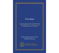 Five plays: The gods of the mountain, The golden doom, King Argimēnēs and the unknown warrior, The glittering gate, The lost silk hat