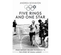 Five Rings and One Star: From Bergen-Belsen to Munich 72: The Story of Shaul Ladany