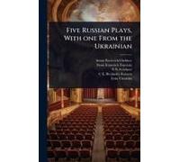 Five Russian Plays, With One From The Ukrainian