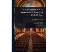 Five Russian Plays, With One From The Ukrainian